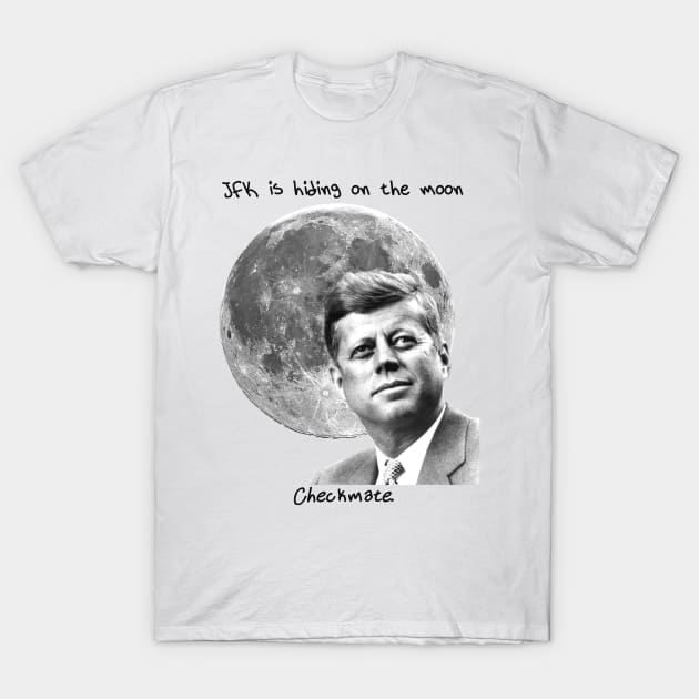 JFK is Hiding on the Moon T-Shirt by miss_allanious